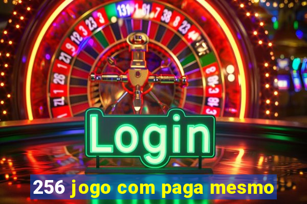 256 jogo com paga mesmo